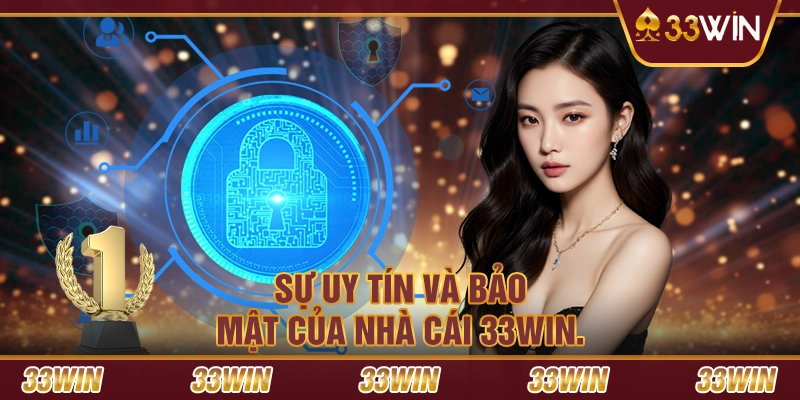 Sự uy tín và bảo mật của nhà cái 33win.