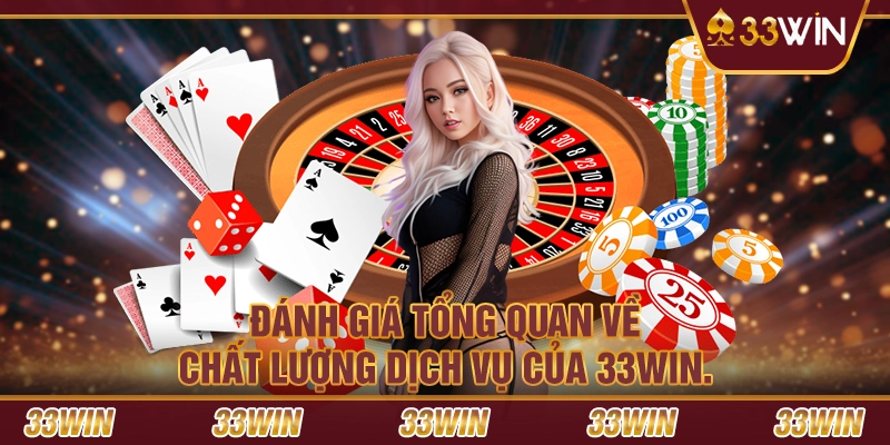 Đánh giá tổng quan về chất lượng dịch vụ của 33win.