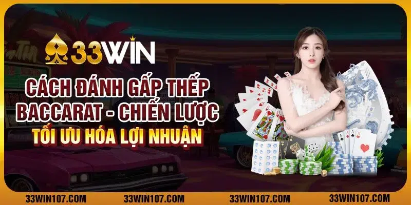 Cách đánh gấp thếp Baccarat: Chiến lược tối ưu hóa lợi nhuận